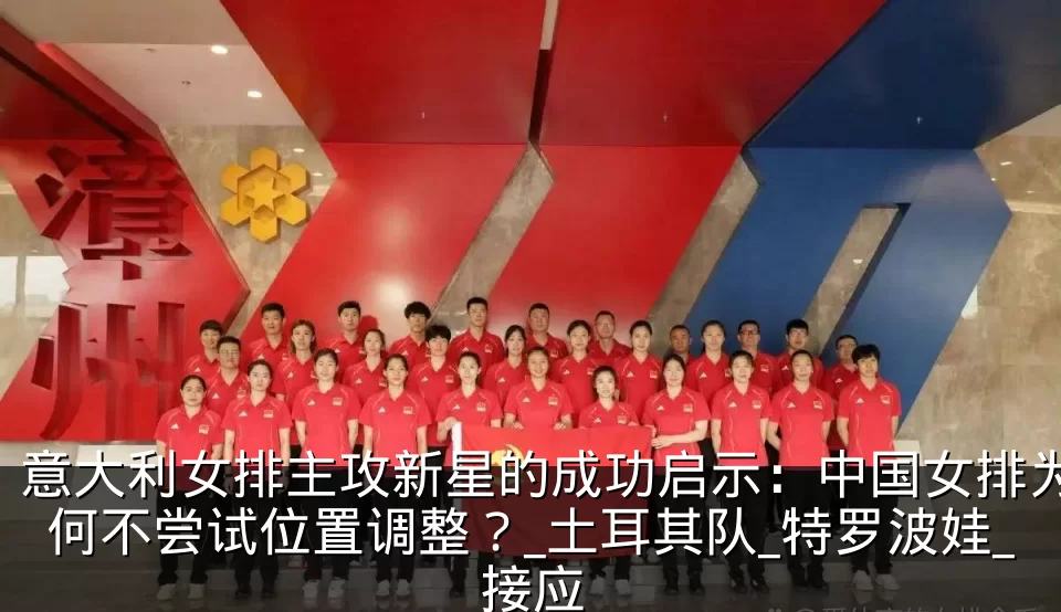 意大利女排主攻新星的成功启示：中国女排为何不尝试位置调整？_土耳其队_特罗波娃_接应
